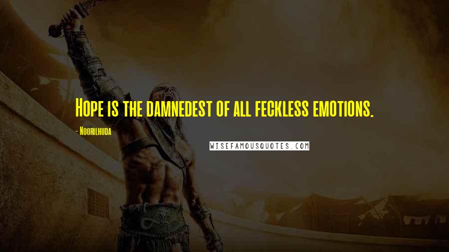 Noorilhuda Quotes: Hope is the damnedest of all feckless emotions.