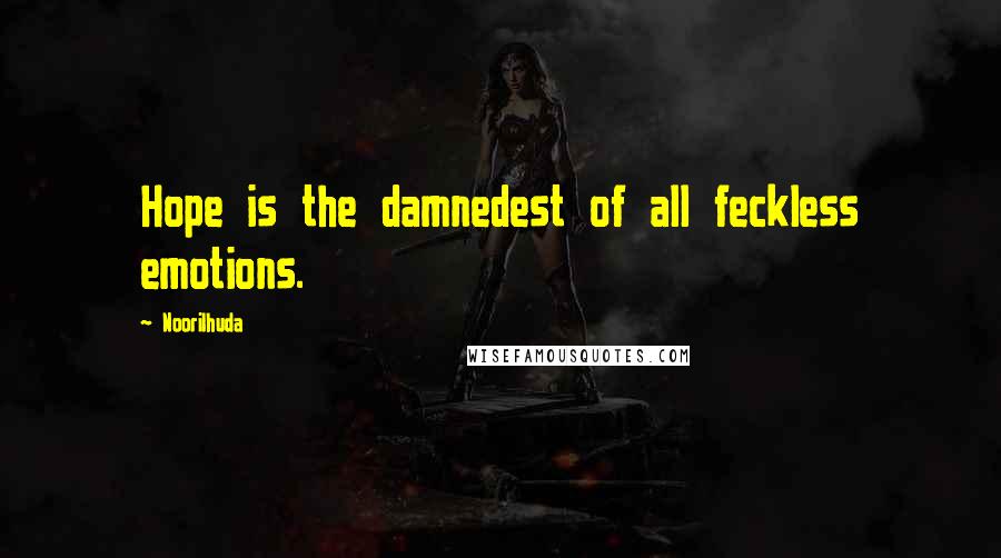 Noorilhuda Quotes: Hope is the damnedest of all feckless emotions.
