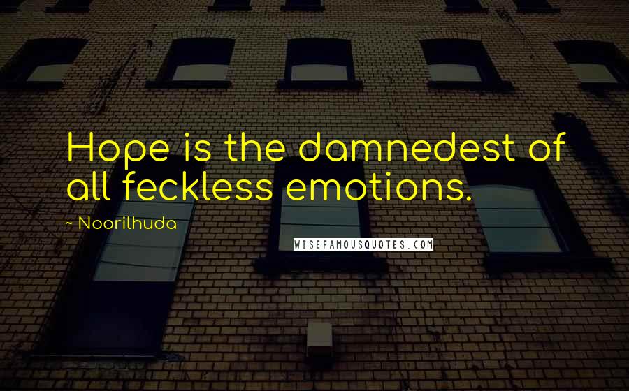 Noorilhuda Quotes: Hope is the damnedest of all feckless emotions.