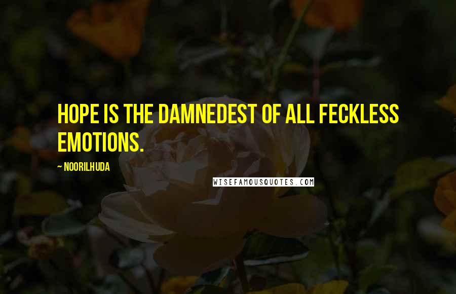 Noorilhuda Quotes: Hope is the damnedest of all feckless emotions.