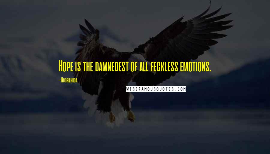 Noorilhuda Quotes: Hope is the damnedest of all feckless emotions.
