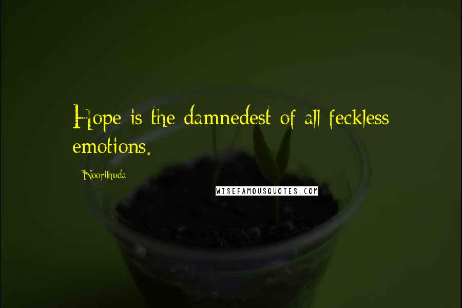 Noorilhuda Quotes: Hope is the damnedest of all feckless emotions.