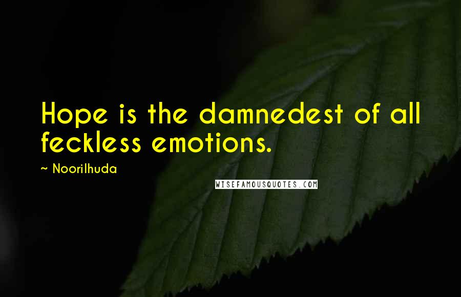 Noorilhuda Quotes: Hope is the damnedest of all feckless emotions.