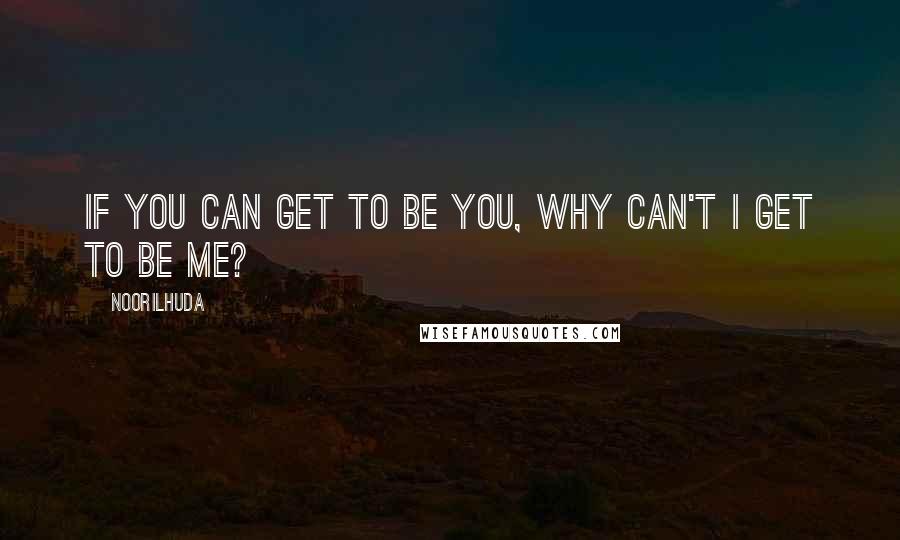 Noorilhuda Quotes: If you can get to be you, why can't I get to be me?