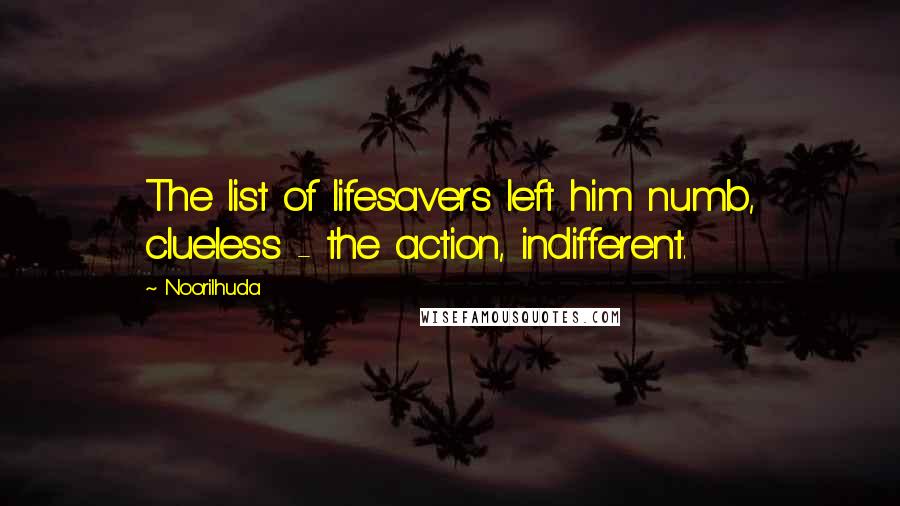 Noorilhuda Quotes: The list of lifesavers left him numb, clueless - the action, indifferent.