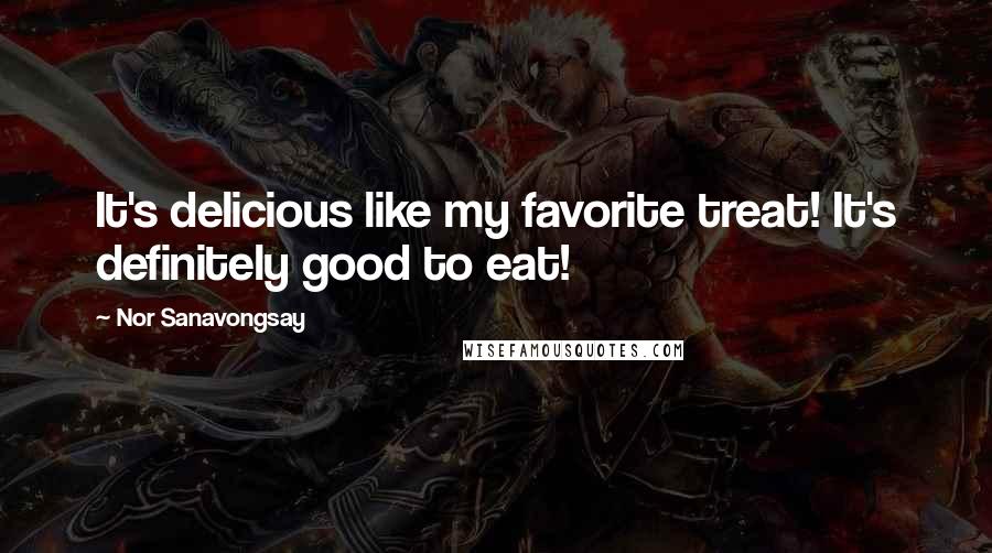 Nor Sanavongsay Quotes: It's delicious like my favorite treat! It's definitely good to eat!