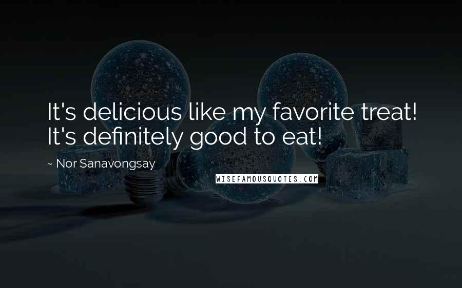 Nor Sanavongsay Quotes: It's delicious like my favorite treat! It's definitely good to eat!