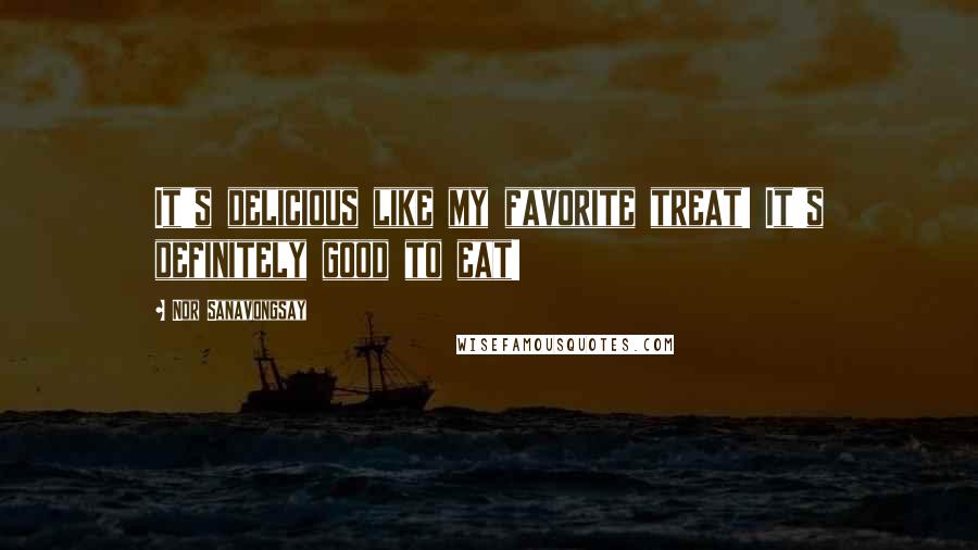 Nor Sanavongsay Quotes: It's delicious like my favorite treat! It's definitely good to eat!