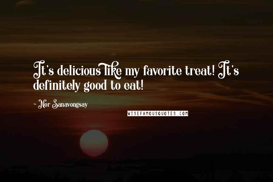 Nor Sanavongsay Quotes: It's delicious like my favorite treat! It's definitely good to eat!