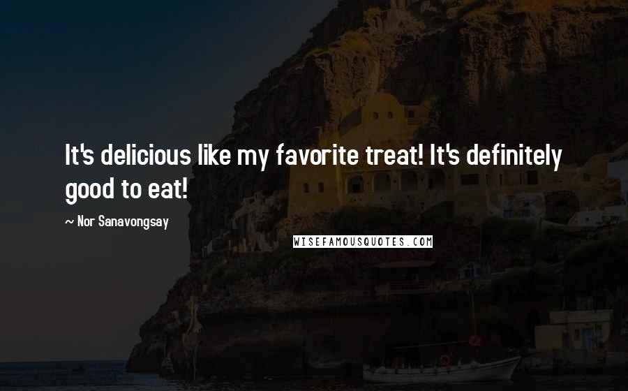 Nor Sanavongsay Quotes: It's delicious like my favorite treat! It's definitely good to eat!