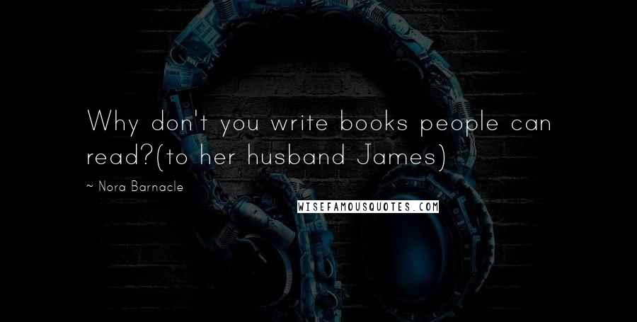 Nora Barnacle Quotes: Why don't you write books people can read?(to her husband James)
