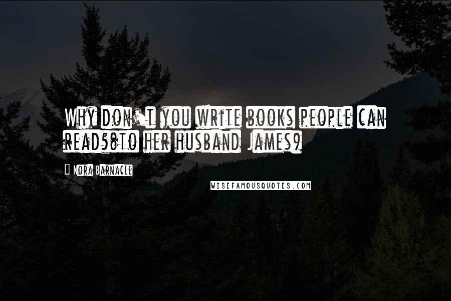 Nora Barnacle Quotes: Why don't you write books people can read?(to her husband James)