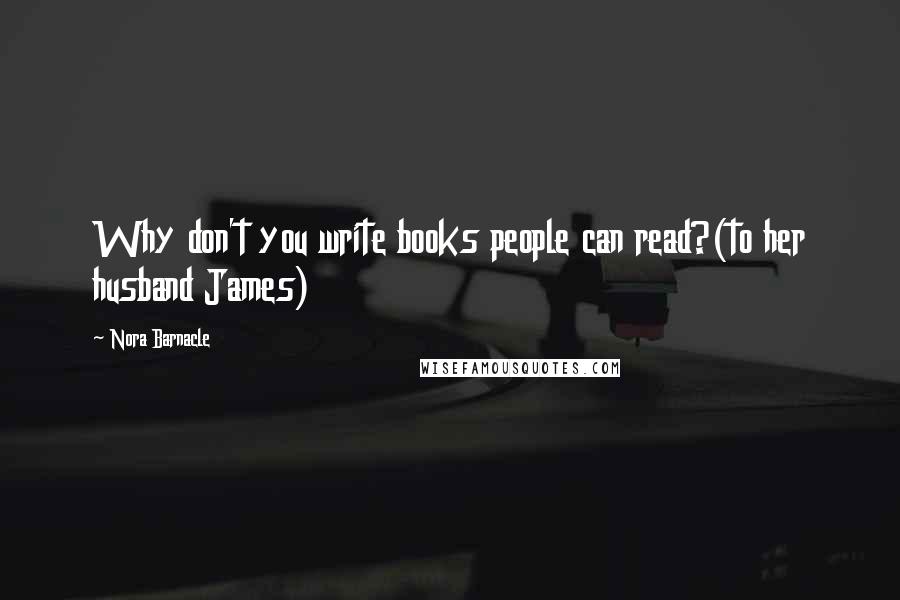 Nora Barnacle Quotes: Why don't you write books people can read?(to her husband James)