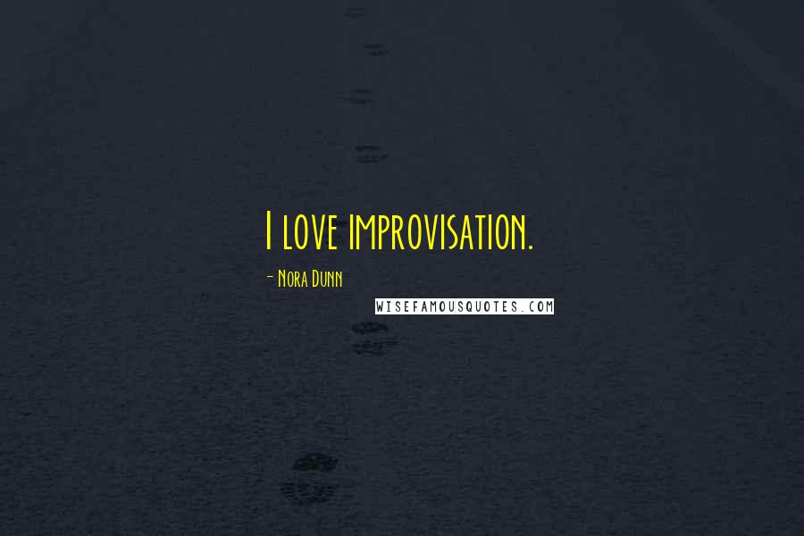 Nora Dunn Quotes: I love improvisation.