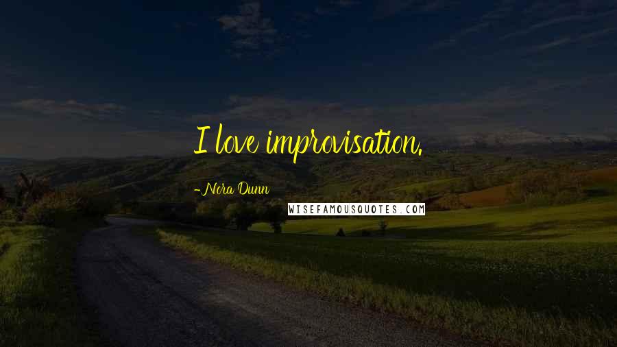 Nora Dunn Quotes: I love improvisation.