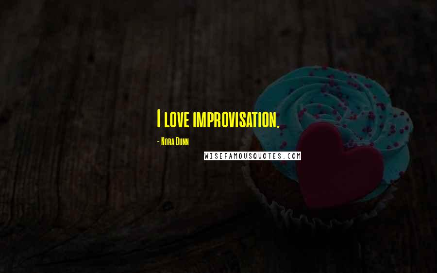 Nora Dunn Quotes: I love improvisation.