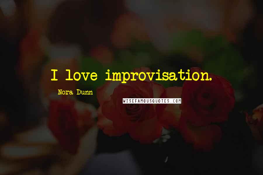 Nora Dunn Quotes: I love improvisation.