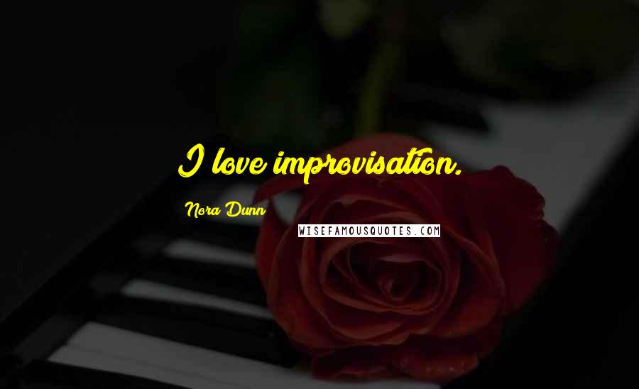 Nora Dunn Quotes: I love improvisation.