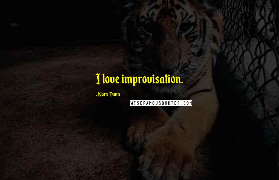 Nora Dunn Quotes: I love improvisation.