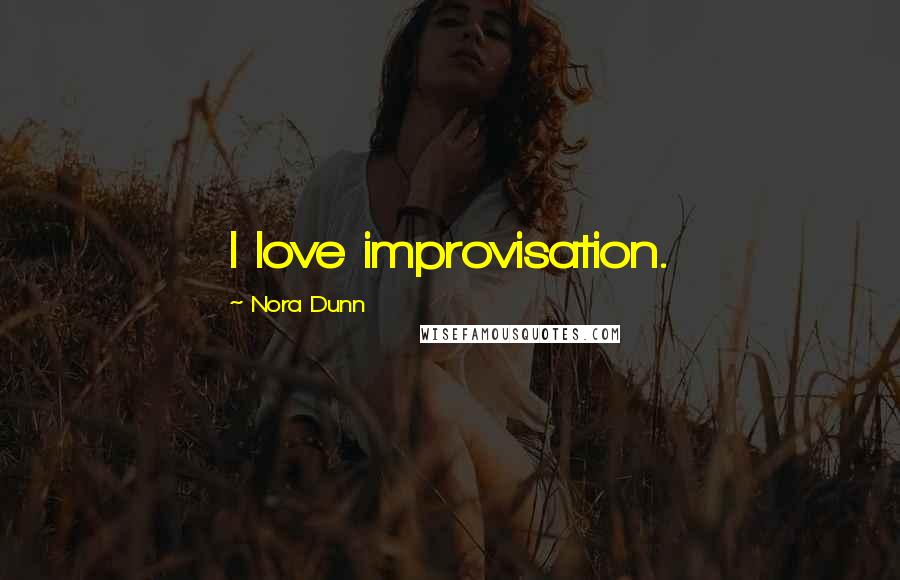 Nora Dunn Quotes: I love improvisation.