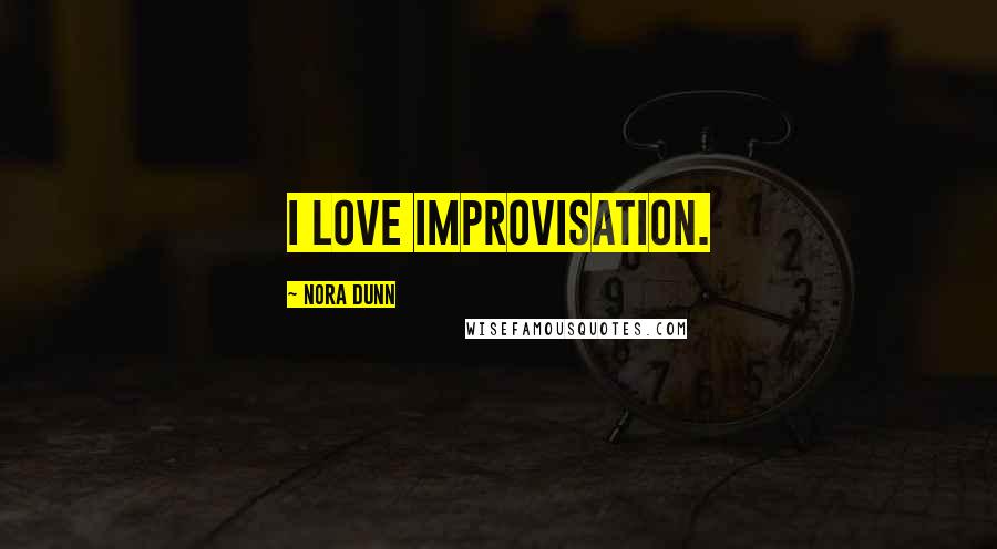 Nora Dunn Quotes: I love improvisation.