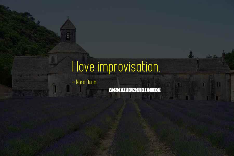 Nora Dunn Quotes: I love improvisation.