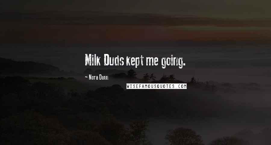 Nora Dunn Quotes: Milk Duds kept me going.