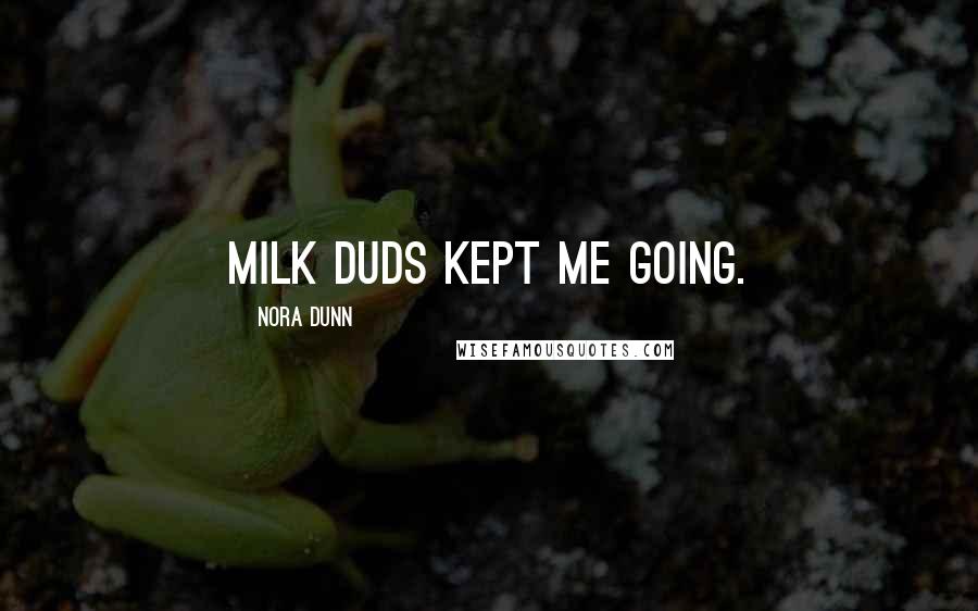 Nora Dunn Quotes: Milk Duds kept me going.