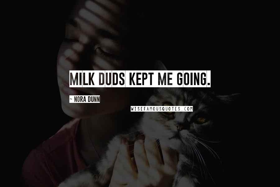 Nora Dunn Quotes: Milk Duds kept me going.