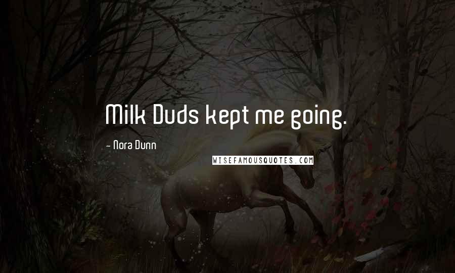 Nora Dunn Quotes: Milk Duds kept me going.