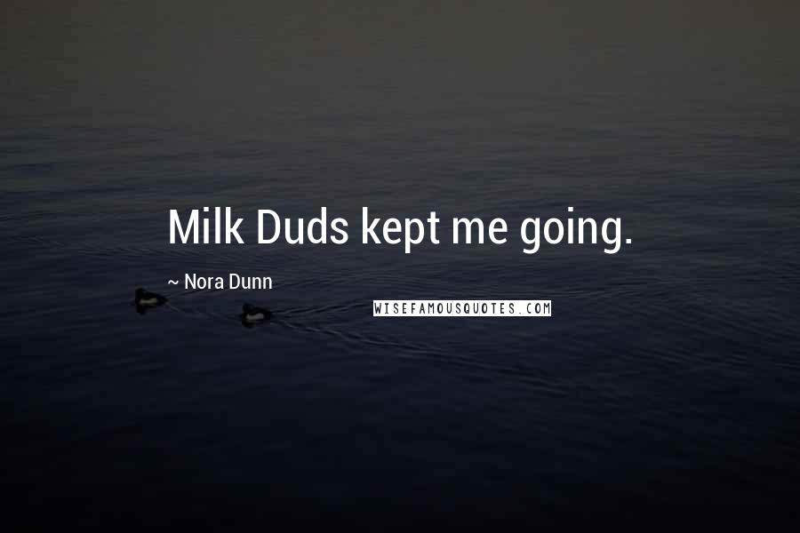 Nora Dunn Quotes: Milk Duds kept me going.