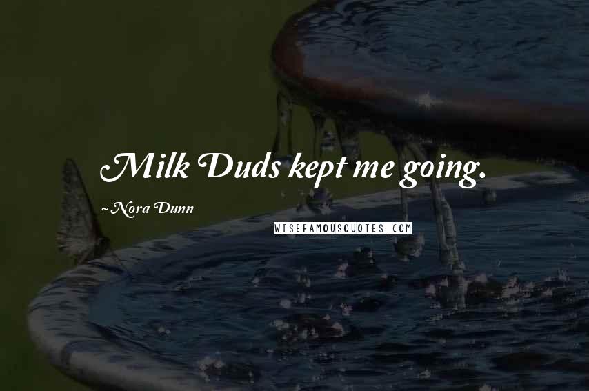 Nora Dunn Quotes: Milk Duds kept me going.