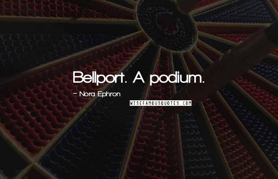 Nora Ephron Quotes: Bellport. A podium.