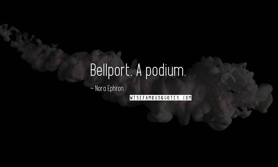 Nora Ephron Quotes: Bellport. A podium.