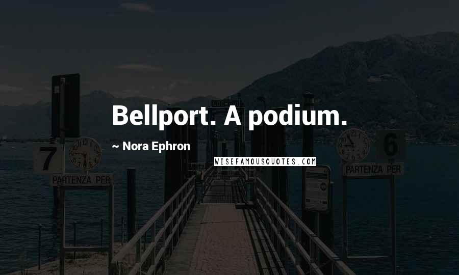 Nora Ephron Quotes: Bellport. A podium.