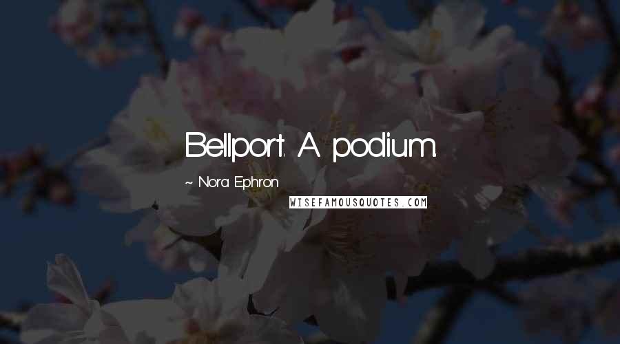 Nora Ephron Quotes: Bellport. A podium.