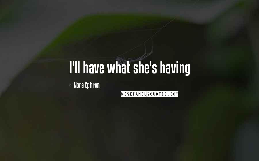 Nora Ephron Quotes: I'll have what she's having