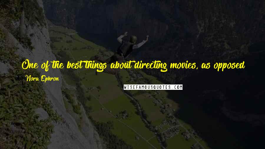 Nora Ephron Quotes: One of the best things about directing movies, as opposed to merely writing them, is that there's no confusion about who's to blame: you are.