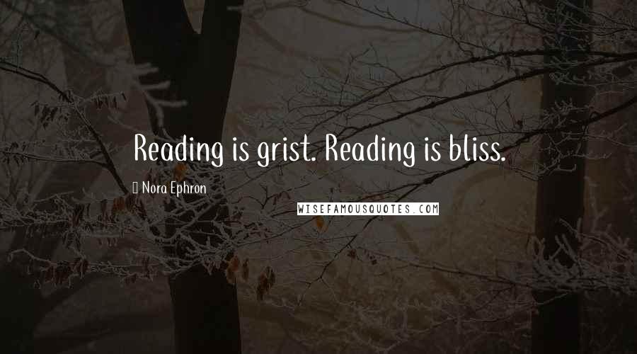 Nora Ephron Quotes: Reading is grist. Reading is bliss.