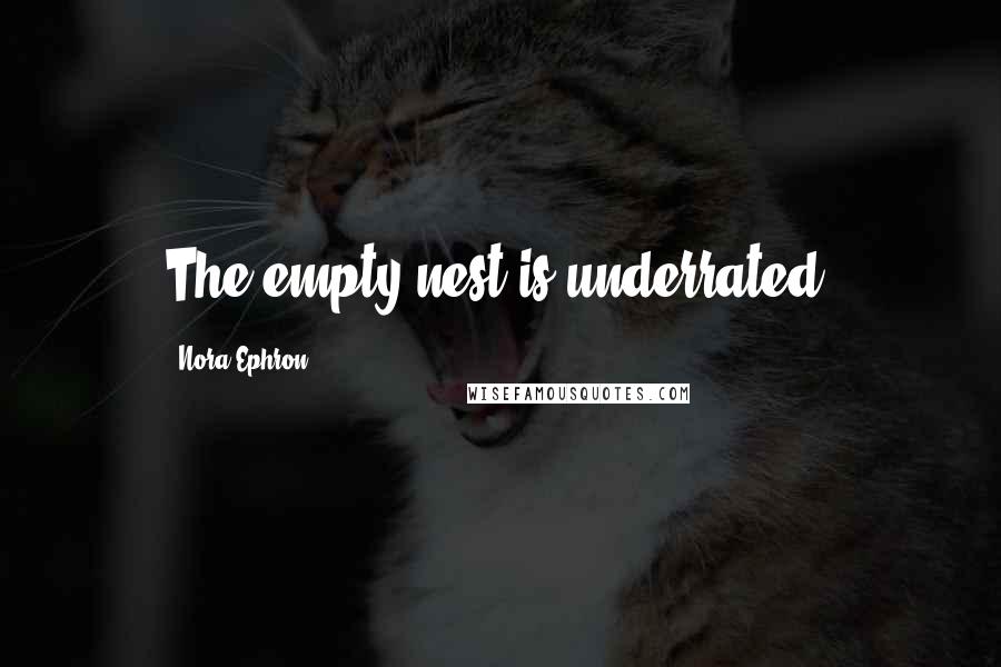 Nora Ephron Quotes: The empty nest is underrated.