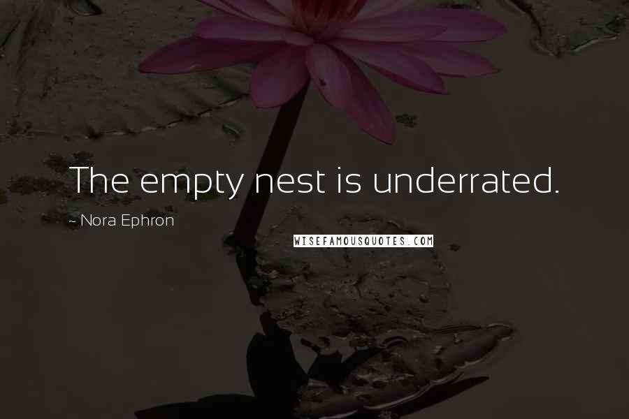 Nora Ephron Quotes: The empty nest is underrated.