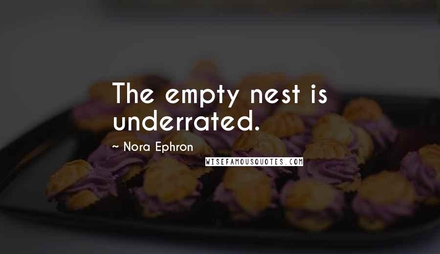 Nora Ephron Quotes: The empty nest is underrated.