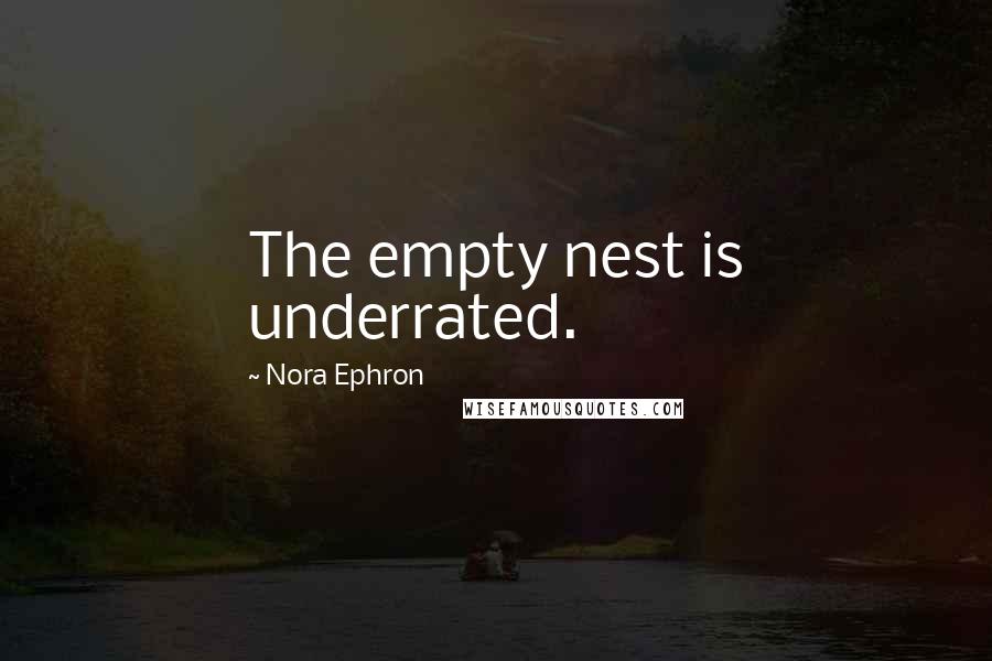 Nora Ephron Quotes: The empty nest is underrated.