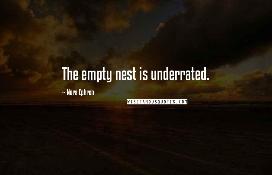 Nora Ephron Quotes: The empty nest is underrated.