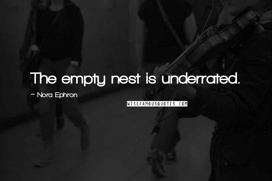 Nora Ephron Quotes: The empty nest is underrated.