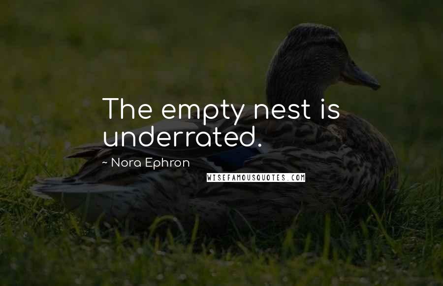 Nora Ephron Quotes: The empty nest is underrated.