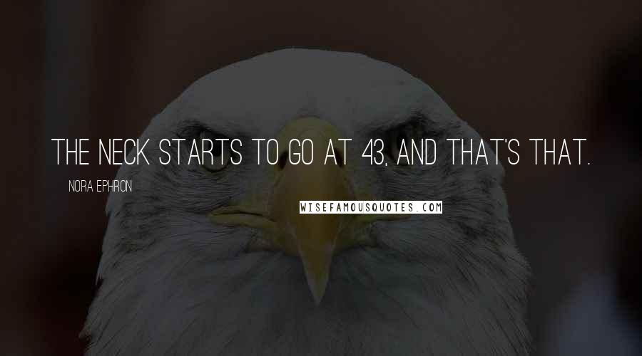 Nora Ephron Quotes: The neck starts to go at 43, and that's that.