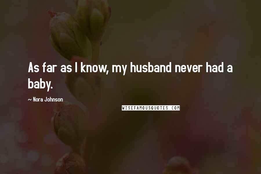Nora Johnson Quotes: As far as I know, my husband never had a baby.