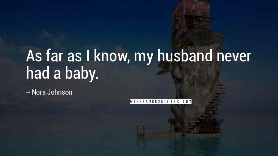 Nora Johnson Quotes: As far as I know, my husband never had a baby.