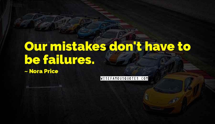 Nora Price Quotes: Our mistakes don't have to be failures.